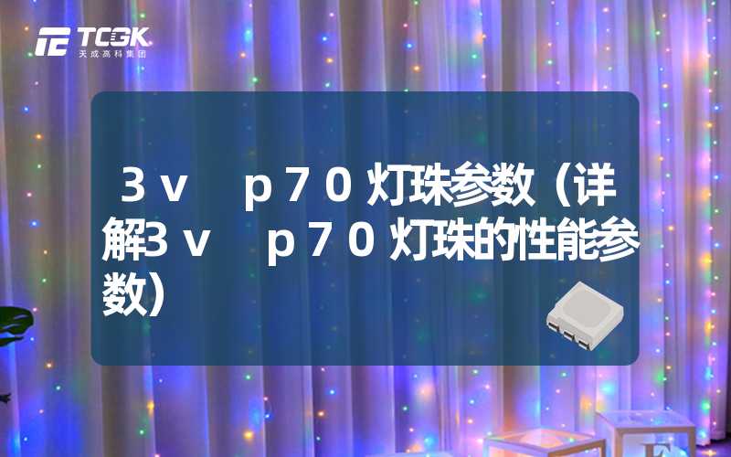 3v p70灯珠参数（详解3v p70灯珠的性能参数）